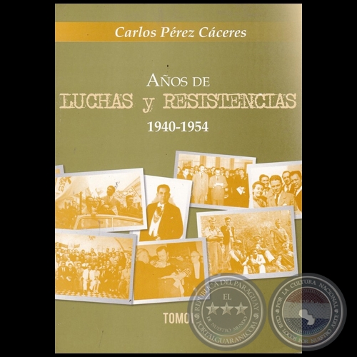 AOS DE LUCHAS Y RESISTENCIAS 1940-1954 - TOMO 1 - Autor: CARLOS PREZ CCERES - Ao 2021